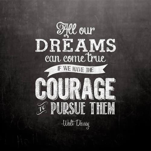 All our dreams can come true if we have the courage to pursue them.
